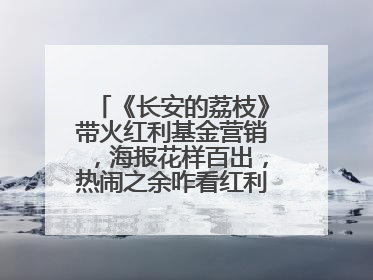 《长安的荔枝》带火红利基金营销，海报花样百出，热闹之余咋看红利回调？
