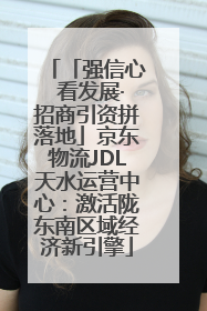 「强信心 看发展·招商引资拼落地」京东物流JDL天水运营中心：激活陇东南区域经济新引擎