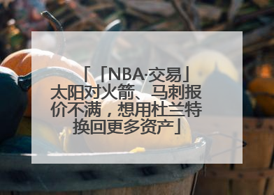 「NBA·交易」太阳对火箭、马刺报价不满，想用杜兰特换回更多资产