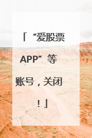 “爱股票APP”等账号，关闭！