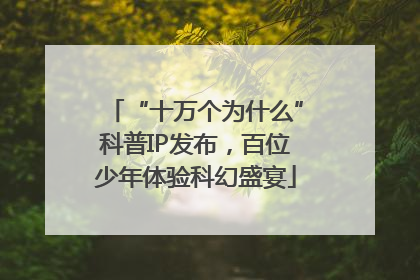 “十万个为什么”科普IP发布，百位少年体验科幻盛宴