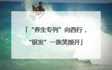 “养生专列”向西行，“银发”一族笑颜开