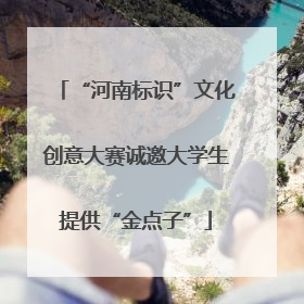 “河南标识”文化创意大赛诚邀大学生提供“金点子”