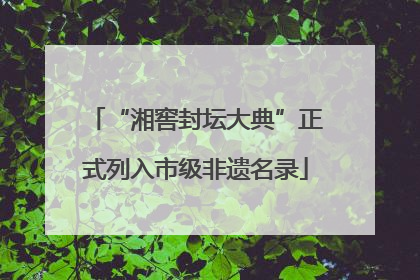 “湘窖封坛大典”正式列入市级非遗名录