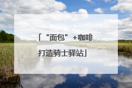 “面包”+咖啡 打造骑士驿站