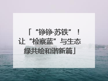 “铮铮·苏铁”！让“检察蓝”与生态绿共绘和谐新篇