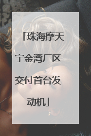 珠海摩天宇金湾厂区交付首台发动机