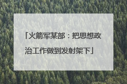 火箭军某部：把思想政治工作做到发射架下