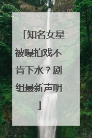 知名女星被曝拍戏不肯下水？剧组最新声明