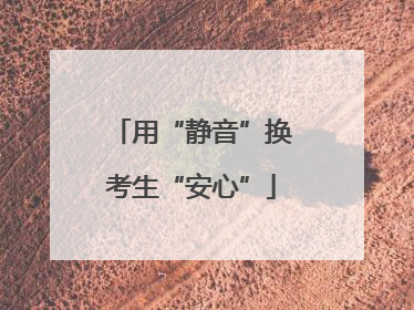 用“静音”换考生“安心”