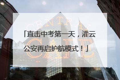 直击中考第一天，灌云公安再启护航模式！