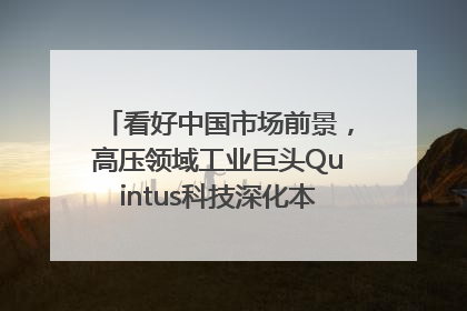 看好中国市场前景，高压领域工业巨头Quintus科技深化本土策略，构建全方位服务亚太区总部