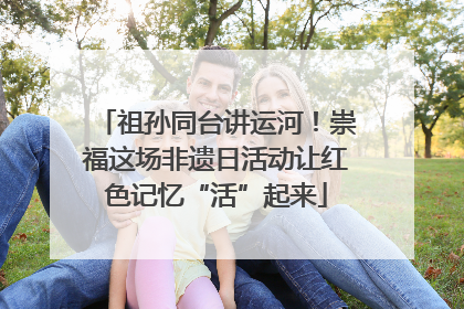 祖孙同台讲运河！崇福这场非遗日活动让红色记忆“活”起来
