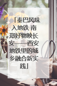 秦巴风味入地铁 南郑好物映长安——西安地铁里的城乡融合新实践