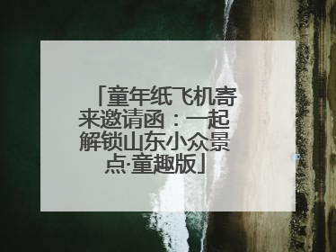 童年纸飞机寄来邀请函：一起解锁山东小众景点·童趣版