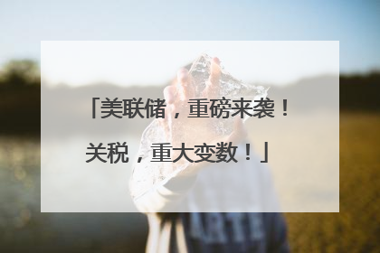 美联储，重磅来袭！关税，重大变数！