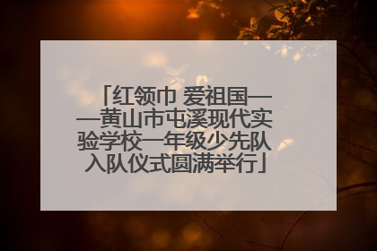 红领巾 爱祖国——黄山市屯溪现代实验学校一年级少先队入队仪式圆满举行