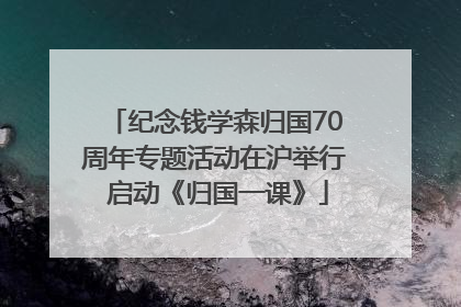 纪念钱学森归国70周年专题活动在沪举行 启动《归国一课》