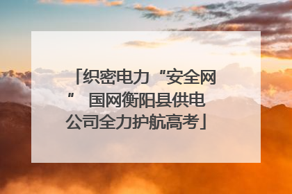 织密电力“安全网” 国网衡阳县供电公司全力护航高考