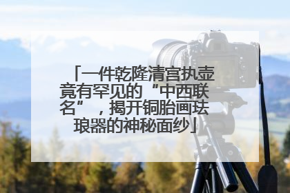一件乾隆清宫执壶竟有罕见的“中西联名”，揭开铜胎画珐琅器的神秘面纱