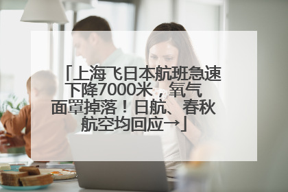 上海飞日本航班急速下降7000米，氧气面罩掉落！日航、春秋航空均回应→