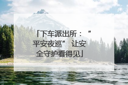 下车派出所：“平安夜巡” 让安全守护看得见