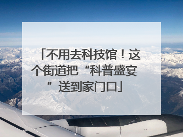 不用去科技馆！这个街道把“科普盛宴”送到家门口