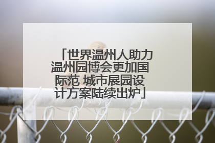 世界温州人助力温州园博会更加国际范 城市展园设计方案陆续出炉