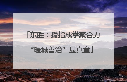 东胜：攥指成拳聚合力 “暖城善治”显真章