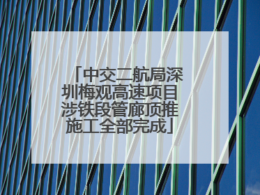 中交二航局深圳梅观高速项目涉铁段管廊顶推施工全部完成