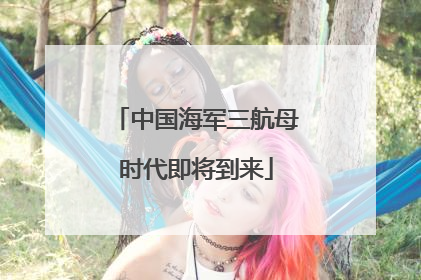 中国海军三航母时代即将到来