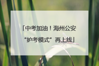 中考加油！海州公安“护考模式”再上线