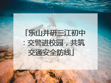 乐山井研三江初中：交警进校园，共筑交通安全防线