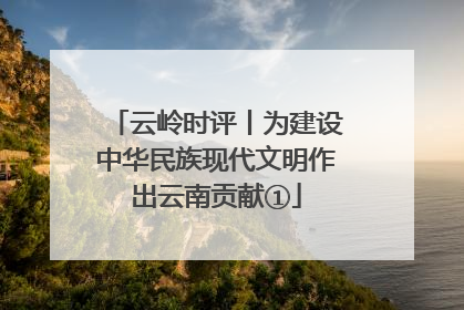 云岭时评丨为建设中华民族现代文明作出云南贡献①