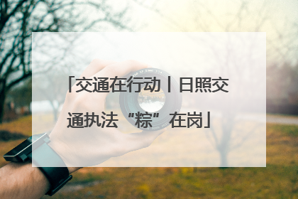 交通在行动丨日照交通执法“粽”在岗