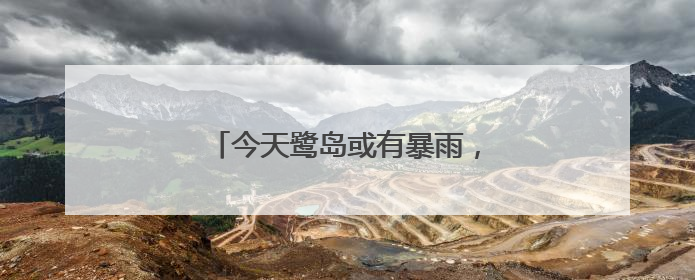 今天鹭岛或有暴雨，市民出行要备好雨具