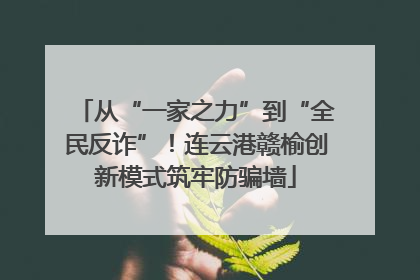 从“一家之力”到“全民反诈”！连云港赣榆创新模式筑牢防骗墙