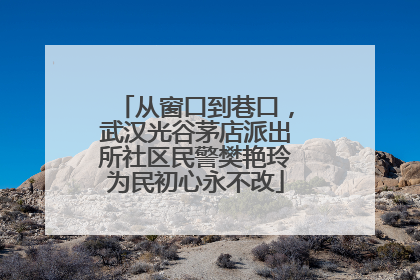 从窗口到巷口，武汉光谷茅店派出所社区民警樊艳玲为民初心永不改