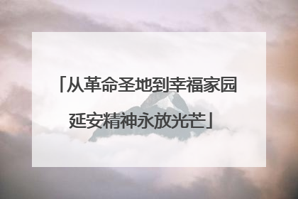 从革命圣地到幸福家园 延安精神永放光芒