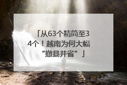 从63个精简至34个！越南为何大幅“撤县并省”