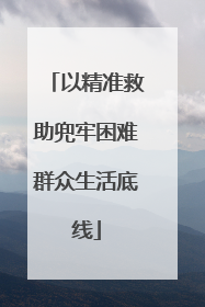 以精准救助兜牢困难群众生活底线