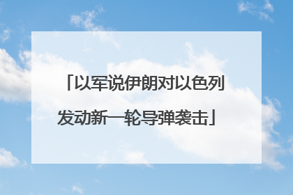 以军说伊朗对以色列发动新一轮导弹袭击