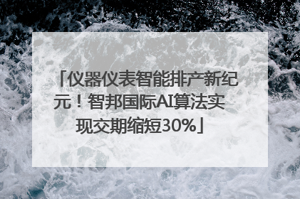 仪器仪表智能排产新纪元！智邦国际AI算法实现交期缩短30%