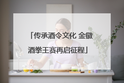 传承酒令文化 金徽酒拳王赛再启征程