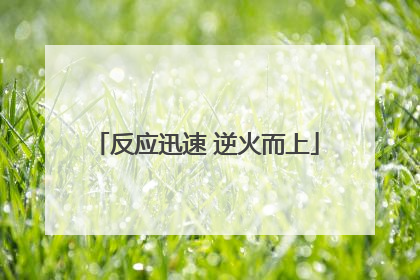 反应迅速 逆火而上