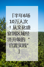 半年6场10万人次！从文化盛宴到区域经济升级的“官渡实践”