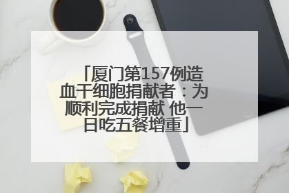 厦门第157例造血干细胞捐献者：为顺利完成捐献 他一日吃五餐增重