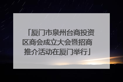 厦门市泉州台商投资区商会成立大会暨招商推介活动在厦门举行