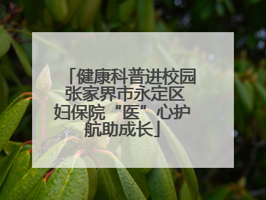 健康科普进校园 张家界市永定区妇保院“医”心护航助成长