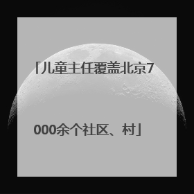 儿童主任覆盖北京7000余个社区、村